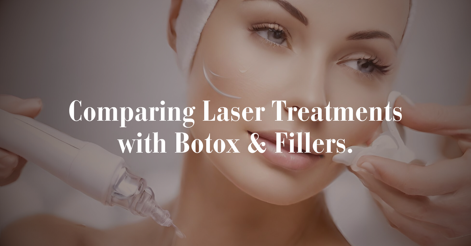 Comparing Laser Treatments with Botox & Fillers.